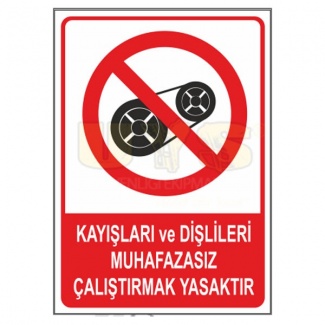 Kayışları ve Dişlileri Muhafazasız Çalıştırmak Yasaktır Levhası