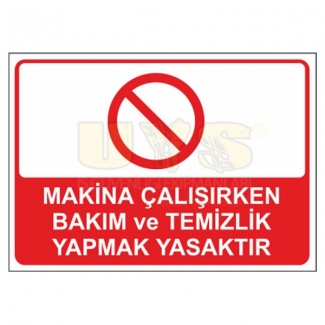 Makina Çalışırken Bakım ve Temizlik Yapmak Yasaktır Levhası