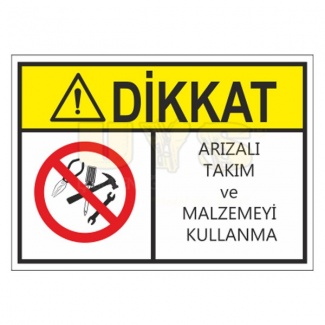 Dikkat Arızalı Takım ve Malzemeyi Kullanma Levhası