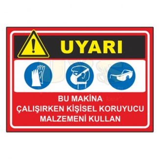 Bu Makina Çalışırken Kişisel Koruyucu Malzemeni Kullan